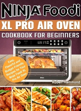 预订 Ninja Foodi XL Pro Air Oven Cookbook For Beginners: Easy, Flavorful and Budget-Friendly Recipes for Your Ninja Food
