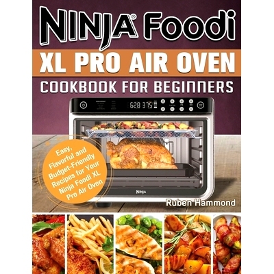 预订 Ninja Foodi XL Pro Air Oven Cookbook For Beginners: Easy, Flavorful and Budget-Friendly Recipes for Your Ninja Food