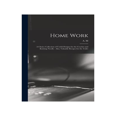 [预订]Home Work [microform]: a Choice Collection of Useful Designs for the Crochet and Knitting Needle: Al 9781013426261