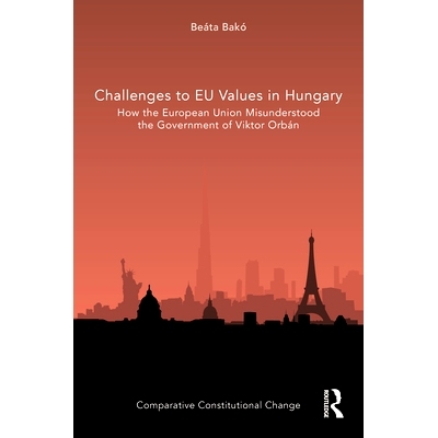 预订 Challenges to EU Values in Hungary: How the European Union Misunderstood the Government of Viktor Orbán 匈牙利对欧