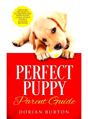 预订 Perfect Puppy Parent Guide: Discover the Secrets to Training any Puppy in just 21 Days, Even if You're a Clueless B