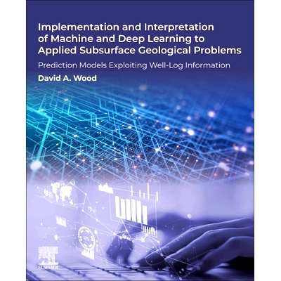 预订 Implementation and Interpretation of Machine and Deep Learning to Applied Subsurface Geological Problems: Predictio