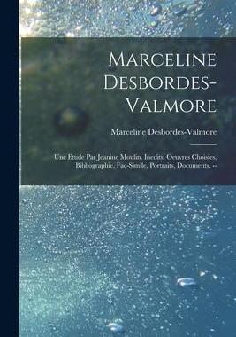 [预订]Marceline Desbordes-Valmore: Une Etude Par Jeanine Moulin. Inedits, Oeuvres Choisies, Bibliographie, 9781014694171