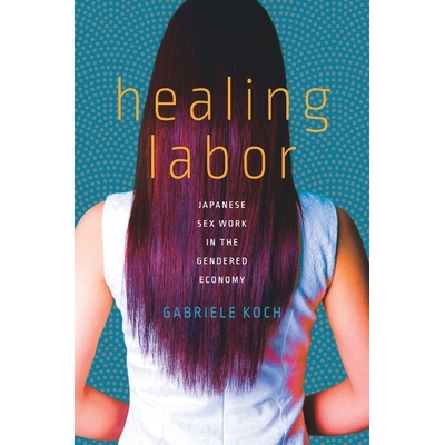 预订 Healing Labor: Japanese Sex Work in the Gendered Economy 医务劳动：性别经济中的日本性工作: 9781503610576