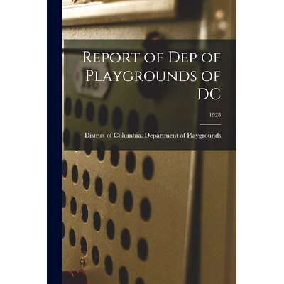预订 Report of Dep of Playgrounds of DC; 1928: 9781014538758
