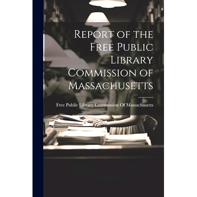 预订 Report of the Free Public Library Commission of Massachusetts: 9781021766618