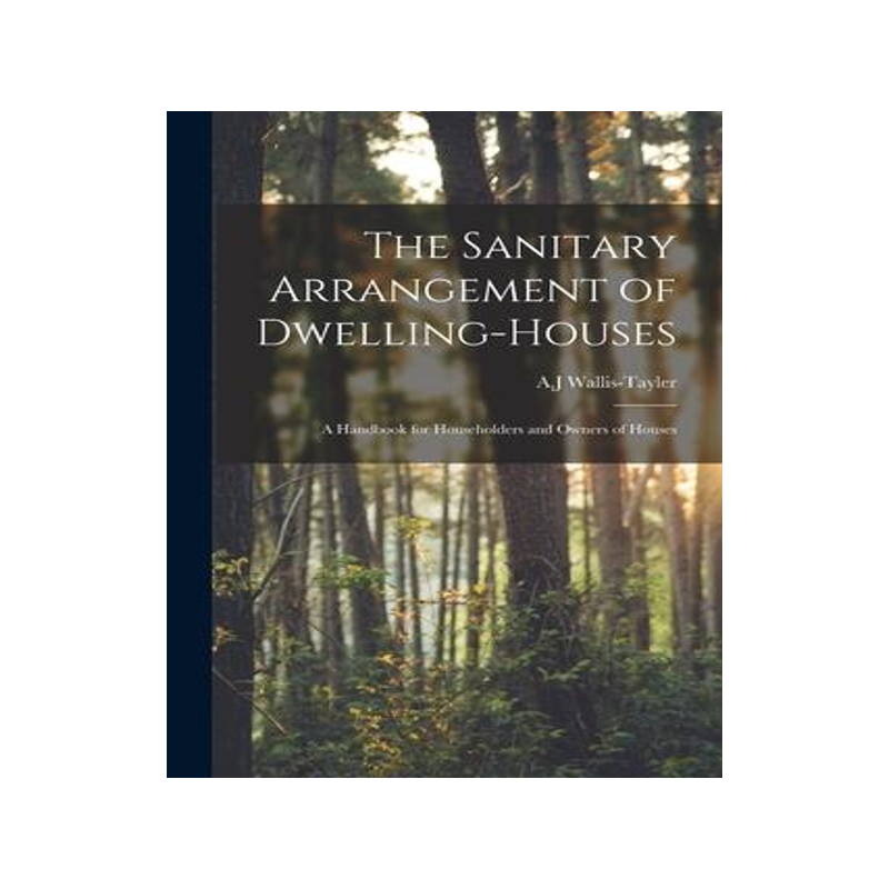 [预订]The Sanitary Arrangement of Dwelling-houses: a Handbook for Householders and Owners of Houses 9781015256842