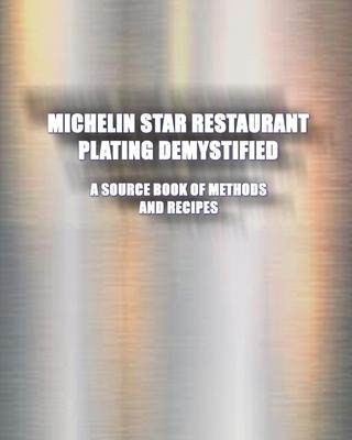 [预订]Michelin Star Restaurant Plating Demystified: A Source Book of Methods and Recipes: A Source Book 9781934939932