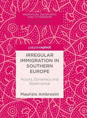 【预订】Irregular Immigration in Southern Europe: Actors, Dynamics and Governance
