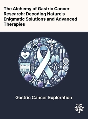 预订 The Alchemy of Gastric Cancer Research: Decoding Nature's Enigmatic Solutions and Advanced Therapies