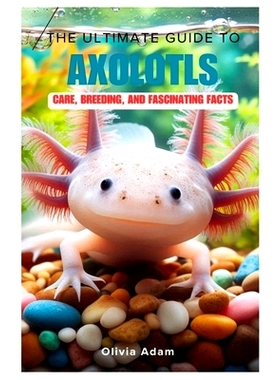 预订 The Ultimate Guide to Axolotls: Care, Breeding, and Fascinating Facts: 9798334302846
