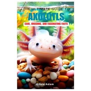Fascinating 9798334302846 Guide Care Breeding Axolotls Ultimate Facts 预订 and The