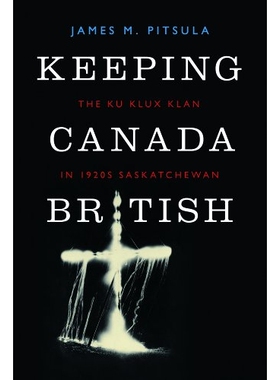 预订 Keeping Canada British: The Ku Klux Klan in 1920s Saskatchewan 确保加拿大属于英国人：1920年代萨斯喀彻温省的三K党: 9
