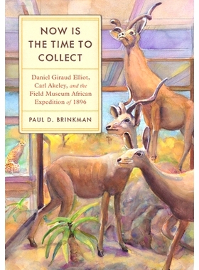 预订 Now Is the Time to Collect: Daniel Giraud Elliot, Carl Akeley, and the Field Museum African Expedition of 1896: 978
