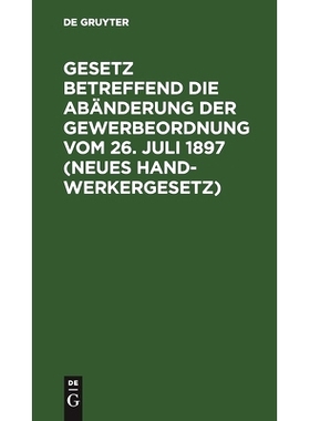 预订 Gesetz betreffend die Abänderung der Gewerbeordnung  vom 26. Juli 1897 (Neues Handwerkergesetz): Nebst Abdruck des