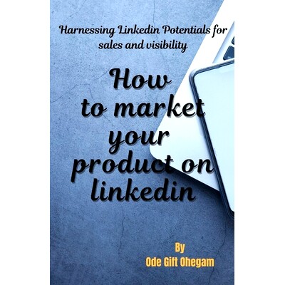 预订 How to market your product on LinkedIn.: Harnessing Linkedin Potentials for sales and visibility: 9798329644791
