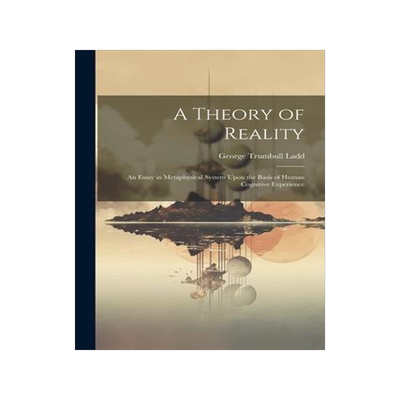 [预订]A Theory of Reality: An Essay in Metaphysical System Upon the Basis of Human Cognitive Experience 9781022077539