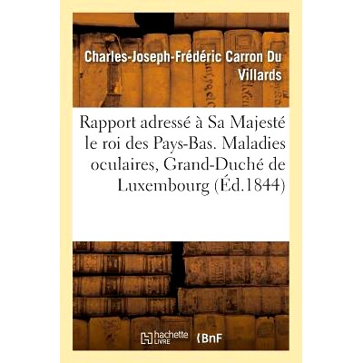 预订 Rapport Adressé À Sa Majesté Le Roi Des Pays-Bas. Maladies Oculaires, Grand-Duché de Luxembourg 1844 致荷兰国*