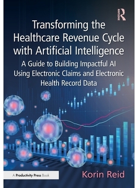 预订 Transforming the Healthcare Revenue Cycle with Artificial Intelligence: A Guide to Building Impactful AI Using Elec