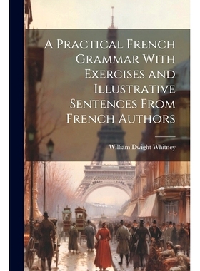 预订 A Practical French Grammar With Exercises and Illustrative Sentences From French Authors: 9781022484467