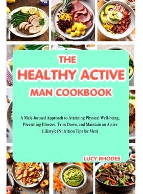 预订 The Healthy Active Man Cookbook: A Male-Focused Approach to Attaining Physical Well-being, Preventing Illnesses, Tr