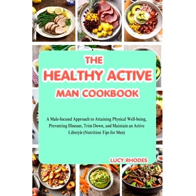 预订 The Healthy Active Man Cookbook: A Male-Focused Approach to Attaining Physical Well-being, Preventing Illnesses, Tr