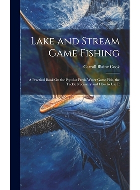 预订 Lake and Stream Game Fishing: A Practical Book On the Popular Fresh-Water Game Fish, the Tackle Necessary and How t
