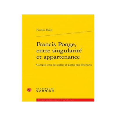 [预订]Francis Ponge, Entre Singularite Et Appartenance: Compte Tenu Des Autres Et Partis Pris Litteraires 9782406144236