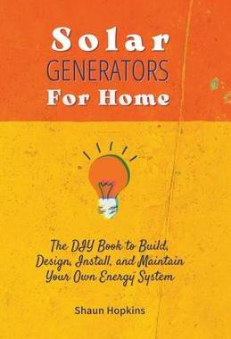 [预订]Solar Generators for Homes: The DIY Book to Build, Design, Install, and Maintain Your Own Energy Sys 9798215612996