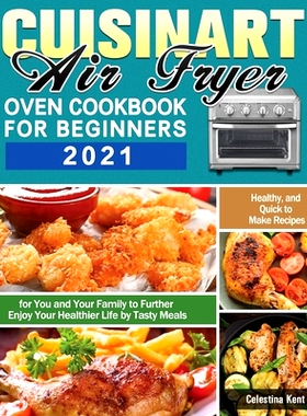 预订 Cuisinart Air Fryer Oven Cookbook for Beginners 2021: Healthy, and Quick to Make Recipes for You and Your Family to