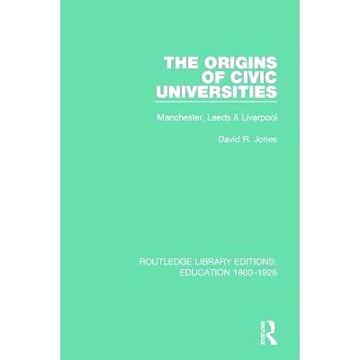 预订 The Origins of Civic Universities: Manchester, Leeds and Liverpool 公民大学的起源：曼彻斯特，利兹和利物浦: 97811382