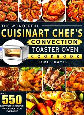 预订 The Wonderful Cuisinart Chef's Convection Toaster Oven Cookbook: Enjoy 550 Easy, Yummy Recipes on A Budget for Ever