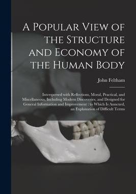 [预订]A Popular View of the Structure and Economy of the Human Body: Interspersed With Reflections, Moral, 9781014992185