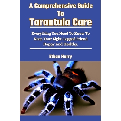 预订 A Comprehensive Guide To Tarantula Care: Everything You Need To Know To Keep Your Eight-Legged Friend Happy And Hea