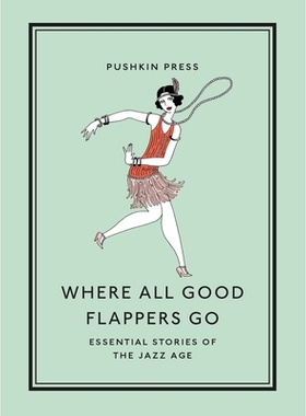 预订 Where All Good Flappers Go: Essential Stories of the Jazz Age 所有好飞扬的去向：爵士时代的基本故事: 9781782279303