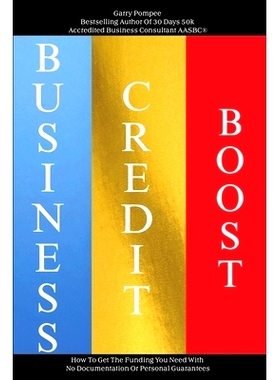 预订 Business Credit Boost: How To Get The Funding You Need With No Documentation Or Personal Guarantees: 9781304235411