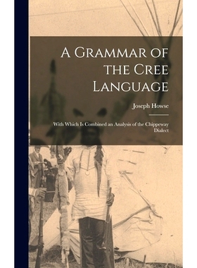 预订 A Grammar of the Cree Language; With Which Is Combined an Analysis of the Chippeway Dialect: 9781015824768