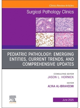 预订 Pediatric Pathology: Emerging entities, Current Trends, and Comprehensive Updates, An Issue of Surgical Pathology C