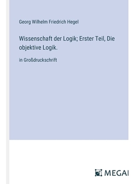 预订 Wissenschaft der Logik; Erster Teil, Die objektive Logik.: in Großdruckschrift: 9783387056891