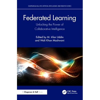 预订 Federated Learning: Unlocking the Power of Collaborative Intelligence 联合学习：解锁协作智能的力量: 9781032724324