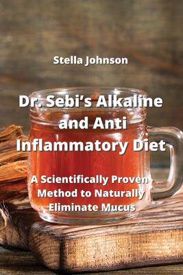 [预订]Dr. Sebi’s Alkaline and Anti-Inflammatory Diet: A Scientifically Proven Methods of Narutally Elimi 9789990937039