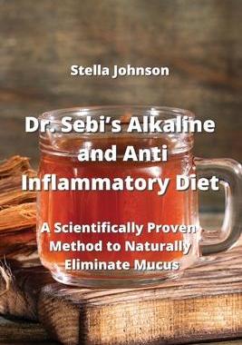 [预订]Dr. Sebi’s Alkaline and Anti-Inflammatory Diet: A Scientifically Proven Methods of Narutally Elimi 9789990937039