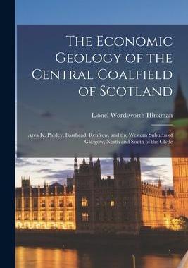 [预订]The Economic Geology of the Central Coalfield of Scotland: Area Iv. Paisley, Barrhead, Renfrew, and  9781016584340