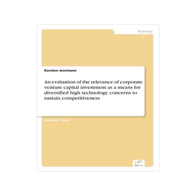 [预订]An Evaluation of the Relevance of Corporate Venture Capital Investment as a Means for Diversified Hi 9783838643168