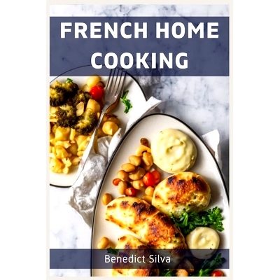 预订 French Home Cooking: Savory Secrets from the Heart of France (2023 Guide for Beginners)