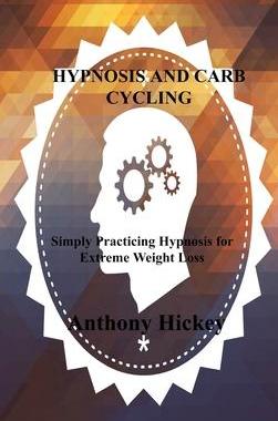 [预订]Hypnosis and Carb Cycling: Simply Practicing Hypnosis for Extreme Weight Loss 9781803035918