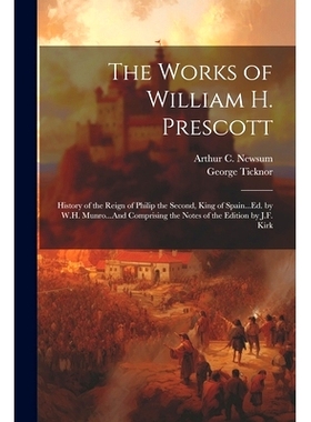 预订 The Works of William H. Prescott: History of the Reign of Philip the Second, King of Spain...Ed. by W.H. Munro...An
