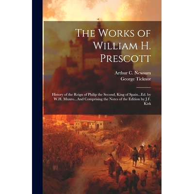 预订 The Works of William H. Prescott: History of the Reign of Philip the Second, King of Spain...Ed. by W.H. Munro...An