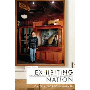 预订 Exhibiting Nation: Multicultural Nationalism (and Its Limits) in Canada’s Museums 展示民族：加拿大博物馆的多元文化