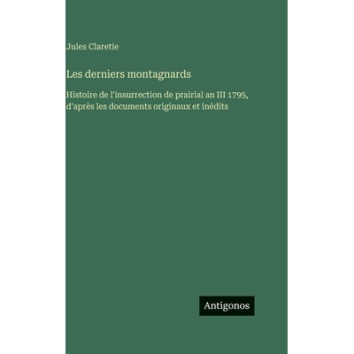 预订 Les derniers montagnards: Histoire de l’insurrection de prairial an III 1795, d’après les documents originaux et